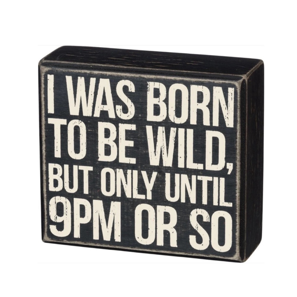 Primitives by Kathy I was Born To Be Wild But Only Until 9PM Or So Sign